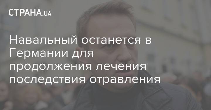 Навальный останется в Германии для продолжения лечения последствия отравления