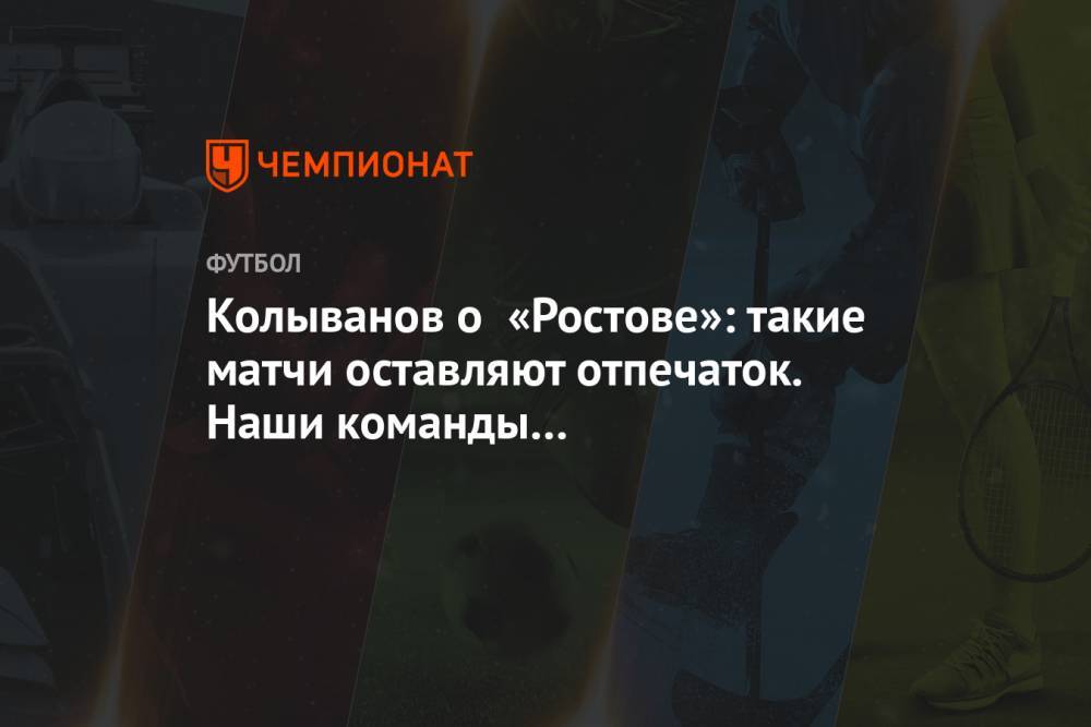 Колыванов о «Ростове»: такие матчи оставляют отпечаток. Наши команды в удручающей ситуации