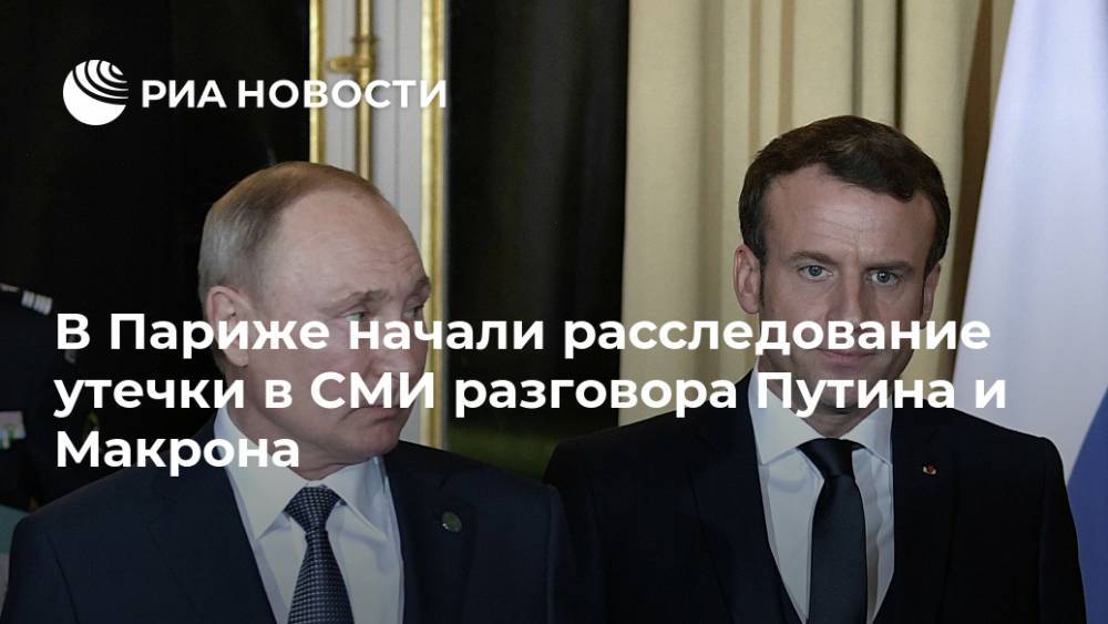 В Париже начали расследование утечки в СМИ разговора Путина и Макрона