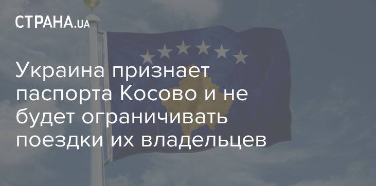 Украина признает паспорта Косово и не будет ограничивать поездки их владельцев