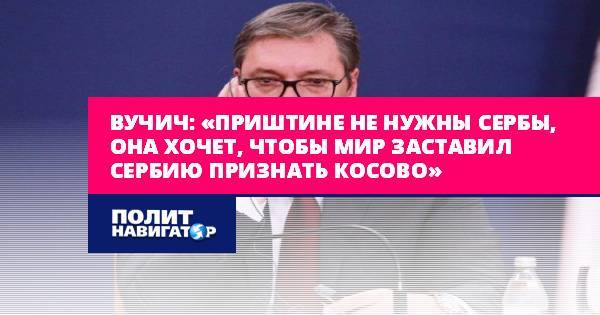 Вучич: «Сербия не признает Косово по нажатию кнопки»