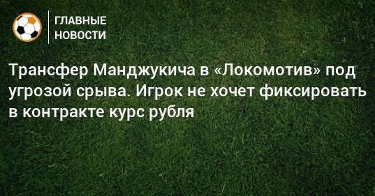 Трансфер Манджукича в «Локомотив» под угрозой срыва. Игрок не хочет фиксировать в контракте курс рубля