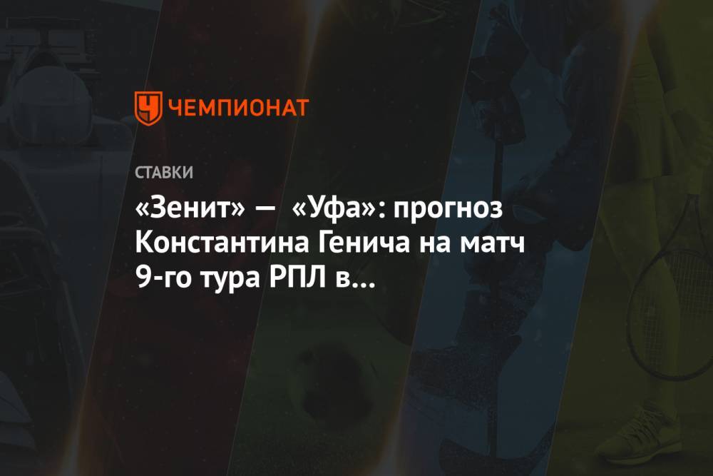 «Зенит» — «Уфа»: прогноз Константина Генича на матч 9-го тура РПЛ в Санкт-Петербурге