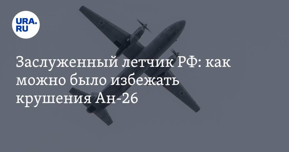 Заслуженный летчик РФ: как можно было избежать крушения Ан-26