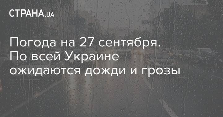 Погода на 27 сентября. По всей Украине ожидаются дожди и грозы