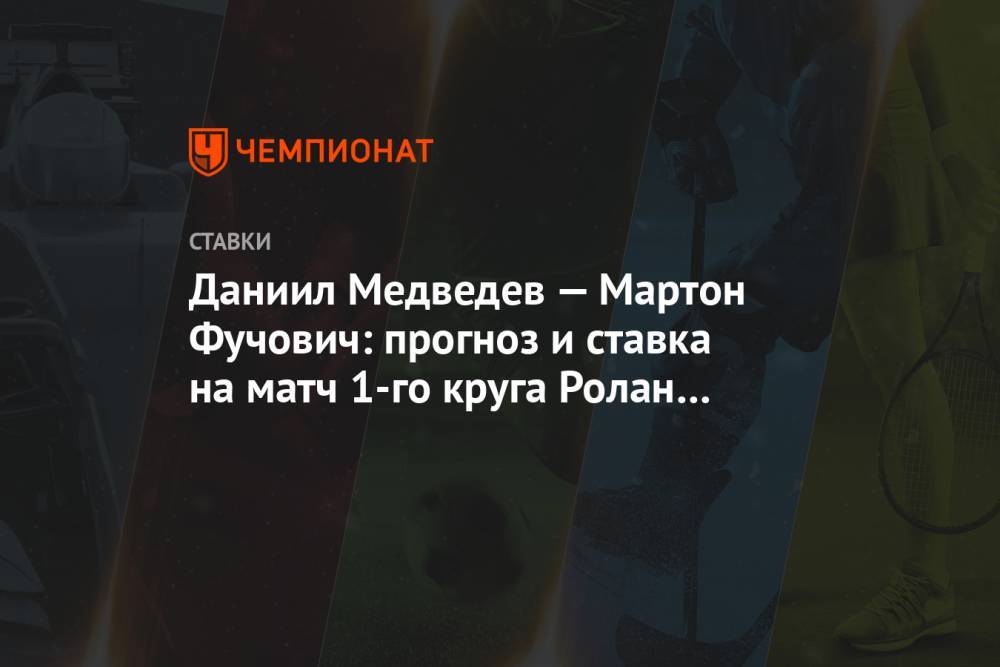 Даниил Медведев — Мартон Фучович: прогноз и ставка на матч 1-го круга Ролан Гаррос