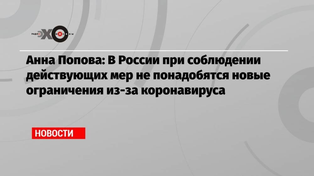 Анна Попова: В России при соблюдении действующих мер не понадобятся новые ограничения из-за коронавируса