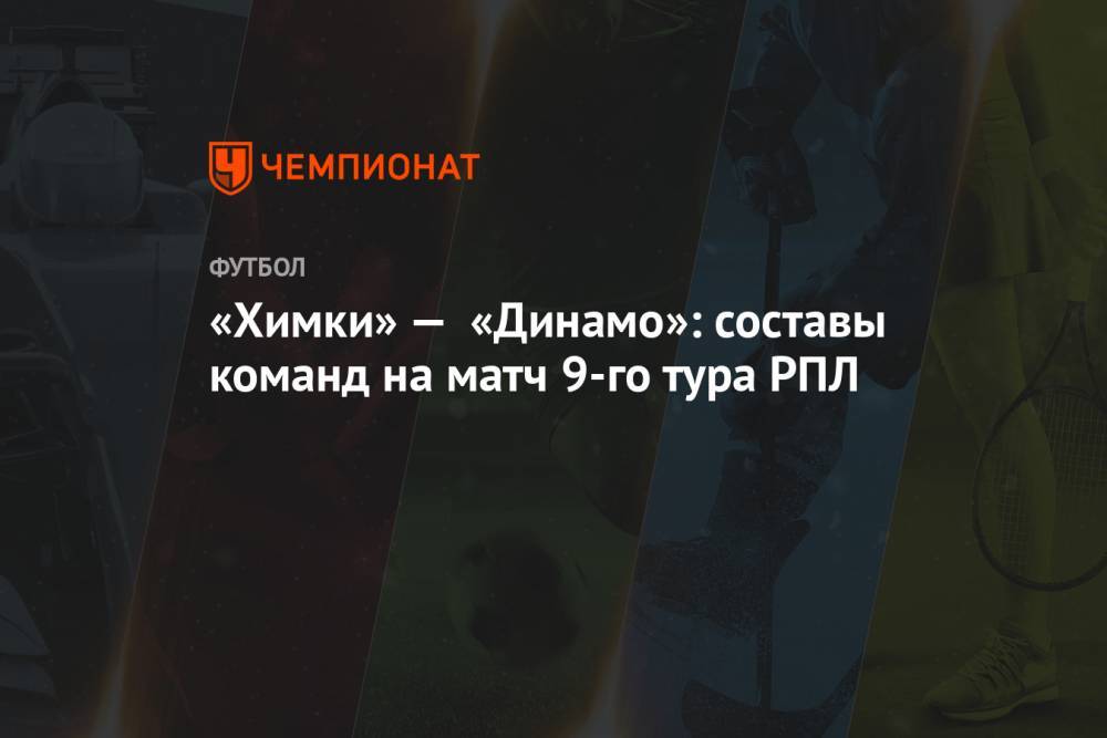 «Химки» — «Динамо»: составы команд на матч 9-го тура РПЛ