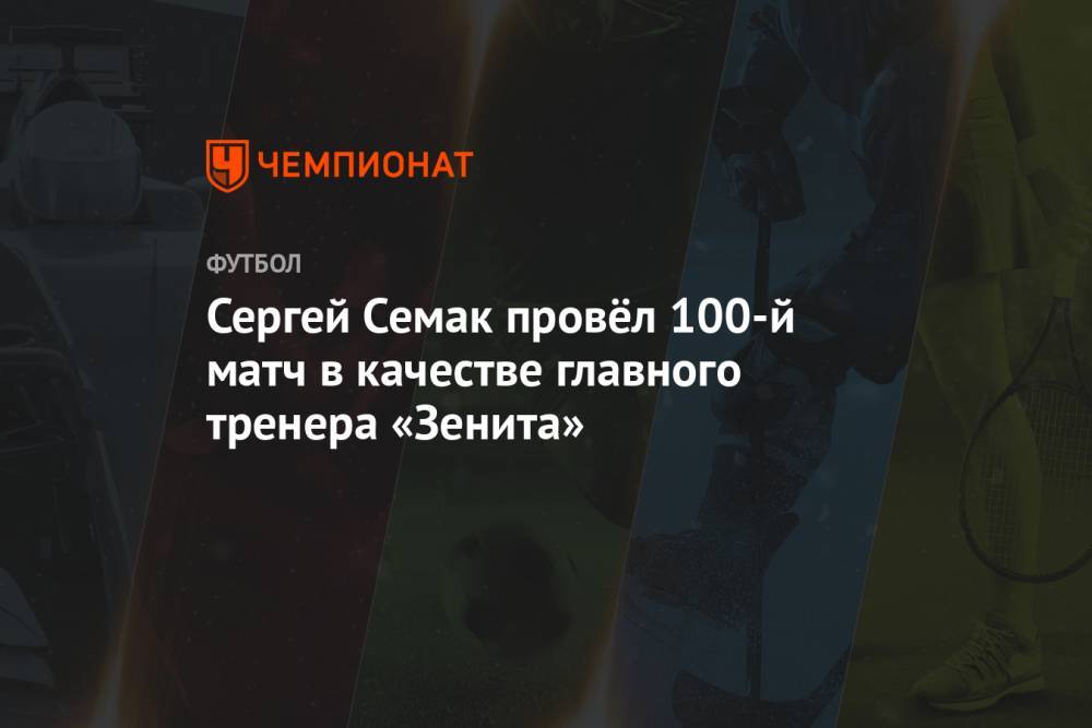 Сергей Семак провёл 100-й матч в качестве главного тренера «Зенита»