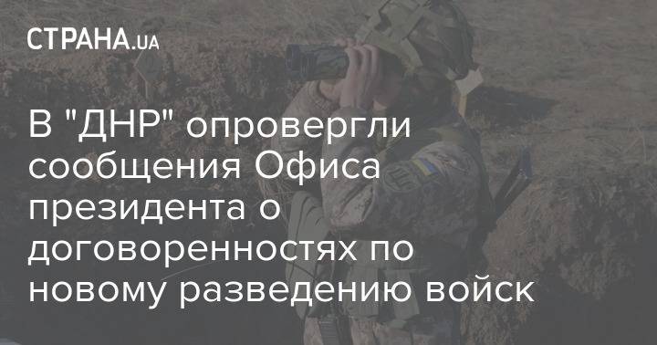 В "ДНР" опровергли сообщения Офиса президента о договоренностях по новому разведению войск
