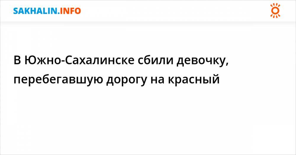 В Южно-Сахалинске сбили девочку, перебегавшую дорогу на красный