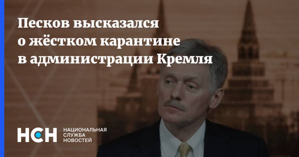 Песков высказался о жёстком карантине в администрации Кремля