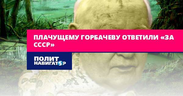 Плачущему Горбачеву ответили «за СССР»