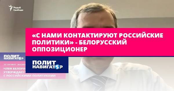 «С нами контактируют российские политики» – белорусский...