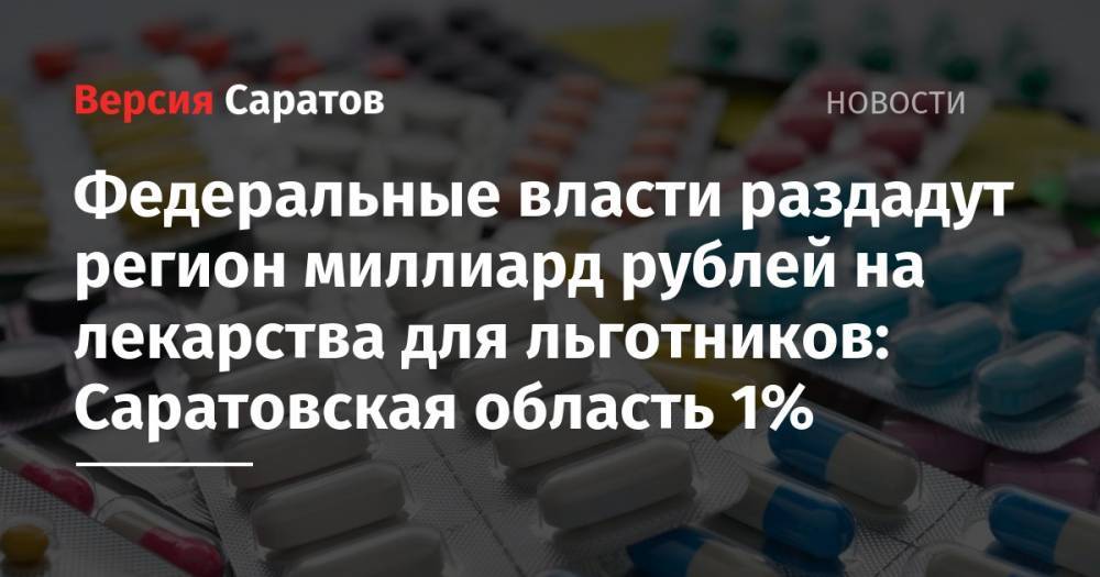 Федеральные власти раздадут регион миллиард рублей на лекарства для льготников: Саратовская область 1%
