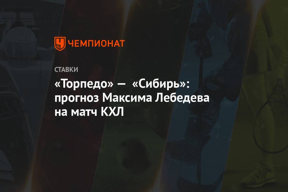 «Торпедо» — «Сибирь»: прогноз Максима Лебедева на матч КХЛ