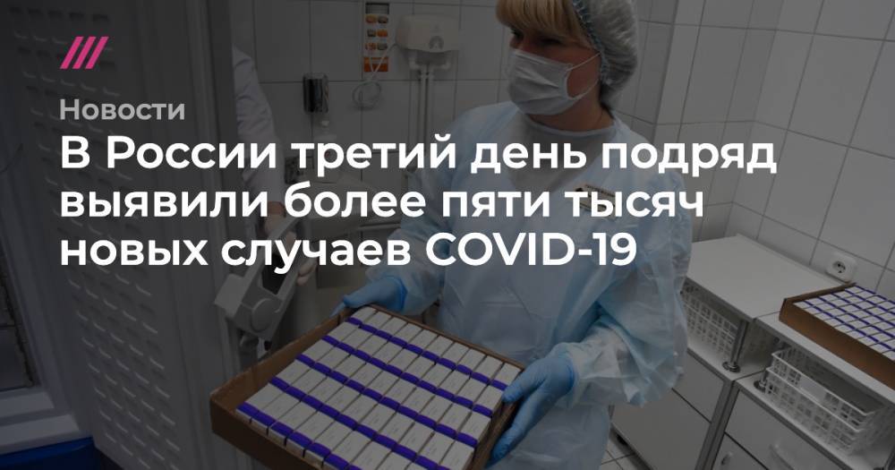 В России третий день подряд выявили более пяти тысяч новых случаев COVID-19
