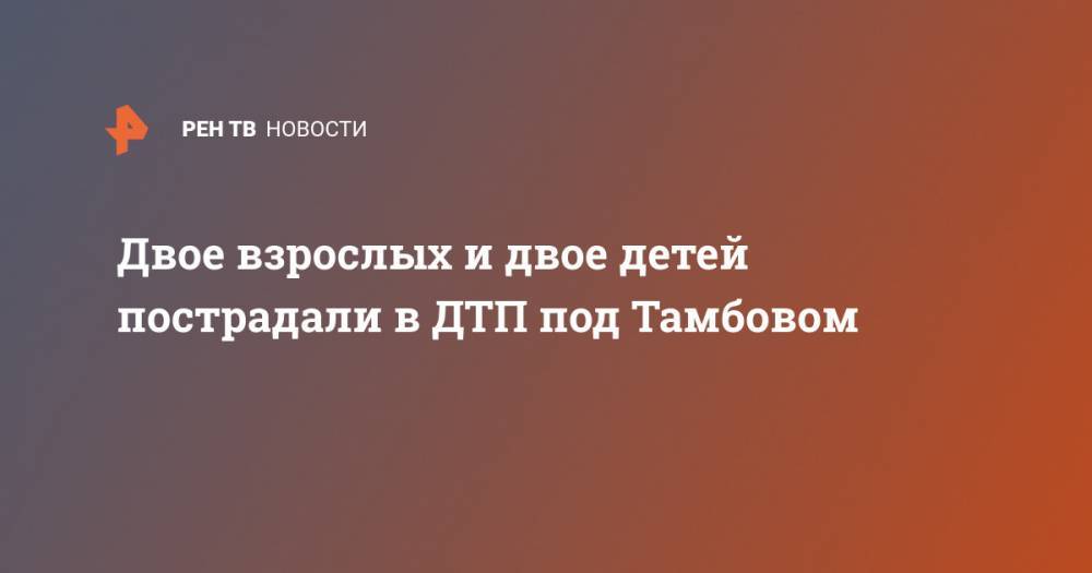 Двое взрослых и двое детей пострадали в ДТП под Тамбовом