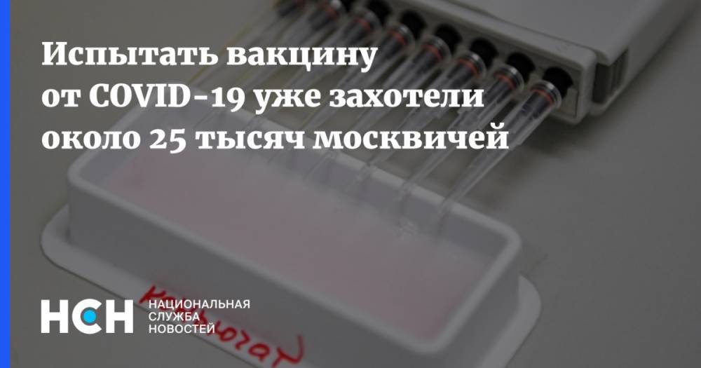 Испытать вакцину от COVID-19 уже захотели около 25 тысяч москвичей