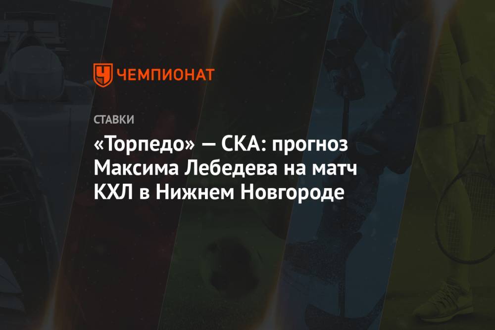 «Торпедо» — СКА: прогноз Максима Лебедева на матч КХЛ в Нижнем Новгороде