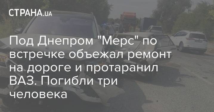 Под Днепром "Мерс" по встречке объежал ремонт на дороге и протаранил ВАЗ. Погибли три человека