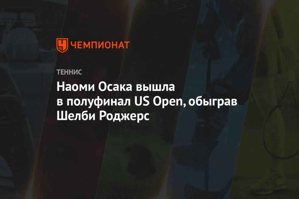 Наоми Осака вышла в полуфинал US Open, обыграв Шелби Роджерс