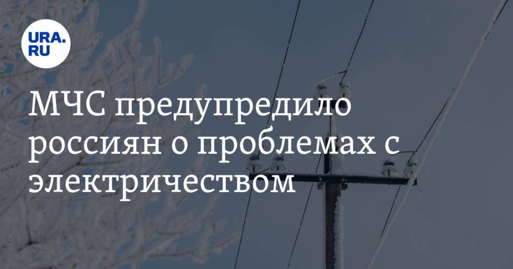МЧС предупредили россиян о проблемах с электричеством. В списке уральские регионы
