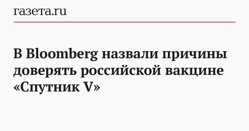 В Bloomberg назвали причины доверять российской вакцине «Спутник V»