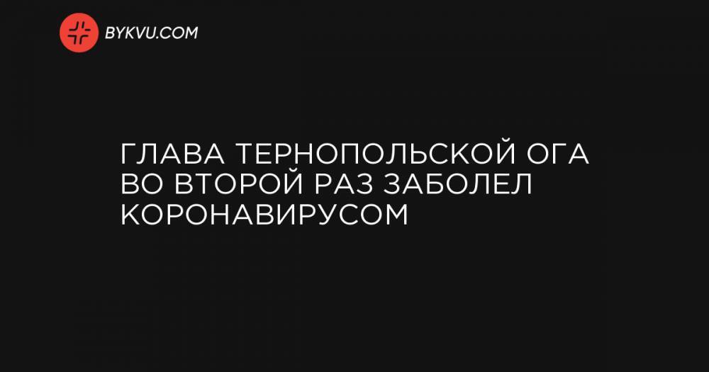 Глава Тернопольской ОГА во второй раз заболел коронавирусом