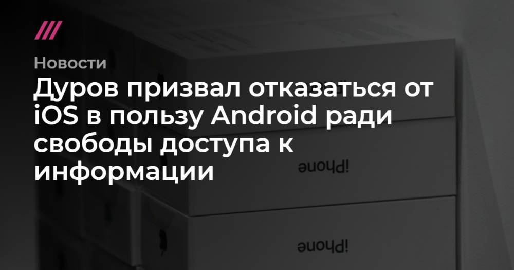 Дуров призвал отказаться от iOS в пользу Android ради свободы доступа к информации