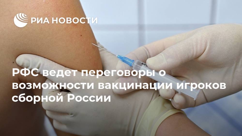 РФС ведет переговоры о возможности вакцинации игроков сборной России