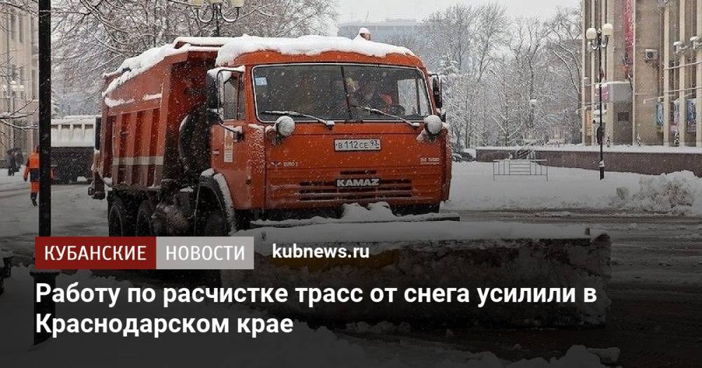 Работу по расчистке трасс от снега усилили в Краснодарском крае