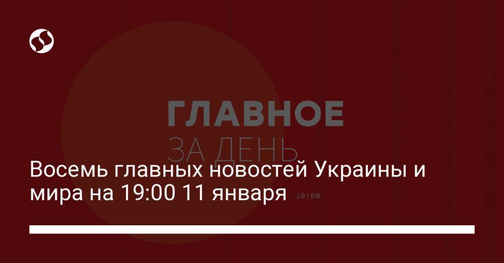 Восемь главных новостей Украины и мира на 19:00 11 января