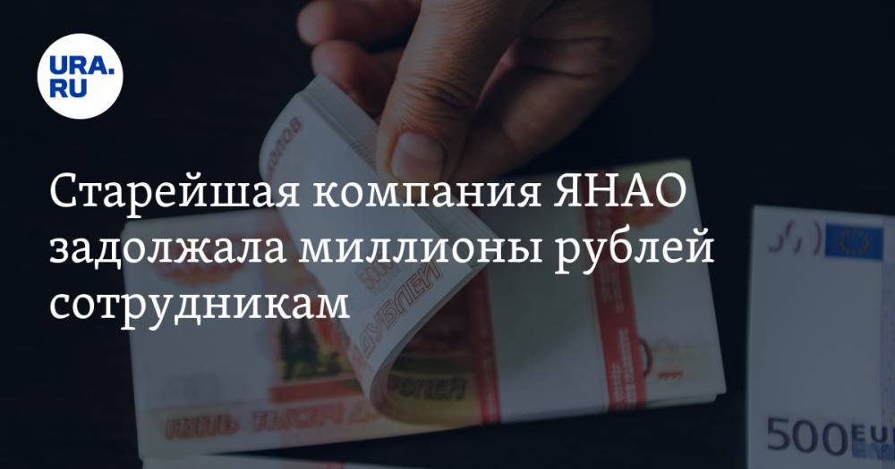 Старейшая компания ЯНАО задолжала миллионы рублей сотрудникам