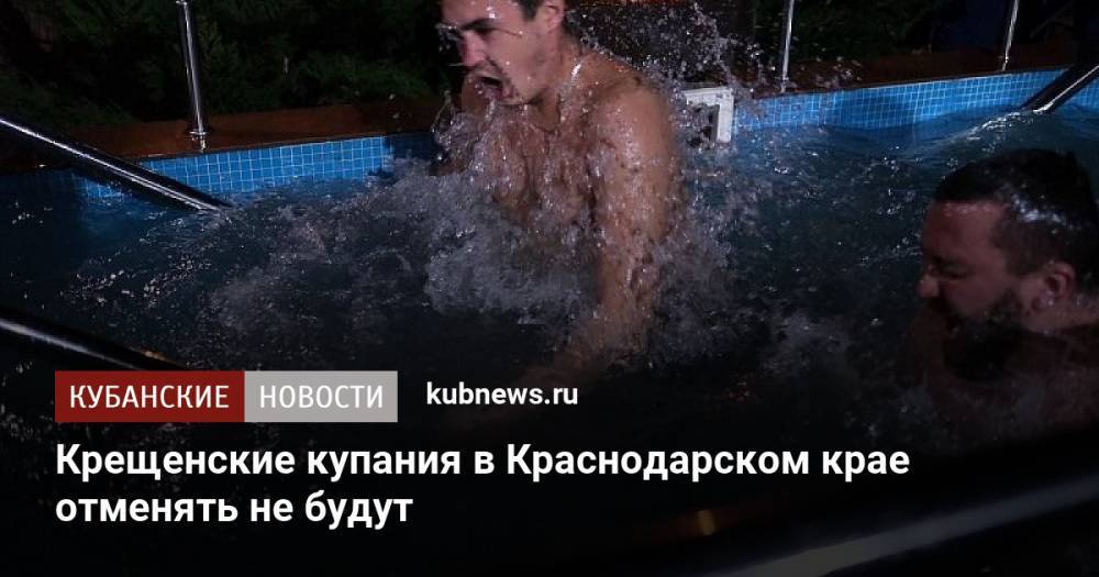 В Краснодарском крае не будут отменять Крещенские купания