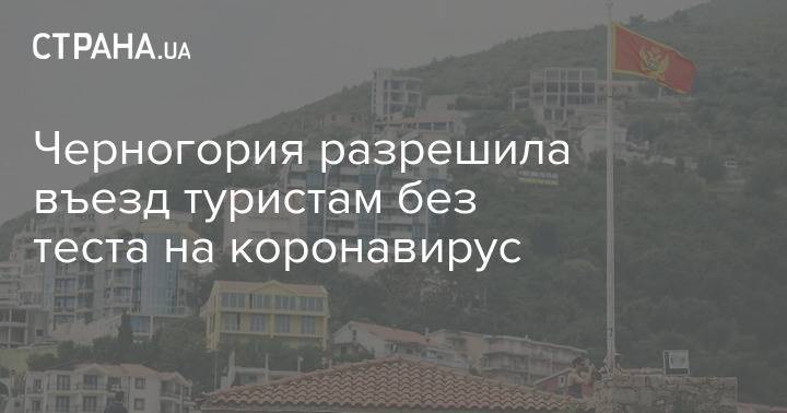 Черногория разрешила въезд туристам без теста на коронавирус