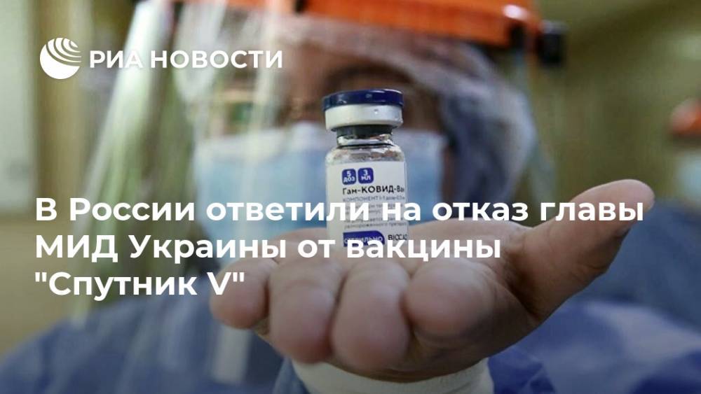 В России ответили на отказ главы МИД Украины от вакцины "Спутник V"