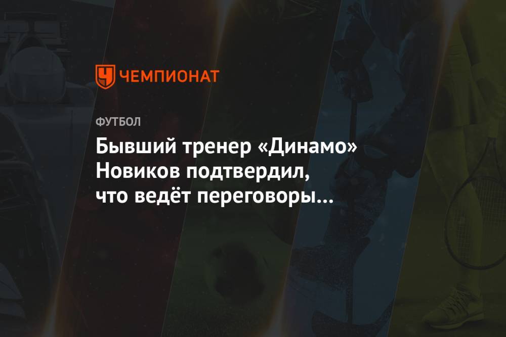 Бывший тренер «Динамо» Новиков подтвердил, что ведёт переговоры с «Нефтехимиком»