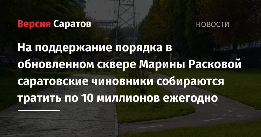 На поддержание порядка в обновленном сквере Марины Расковой саратовские чиновники собираются тратить по 10 миллионов ежегодно