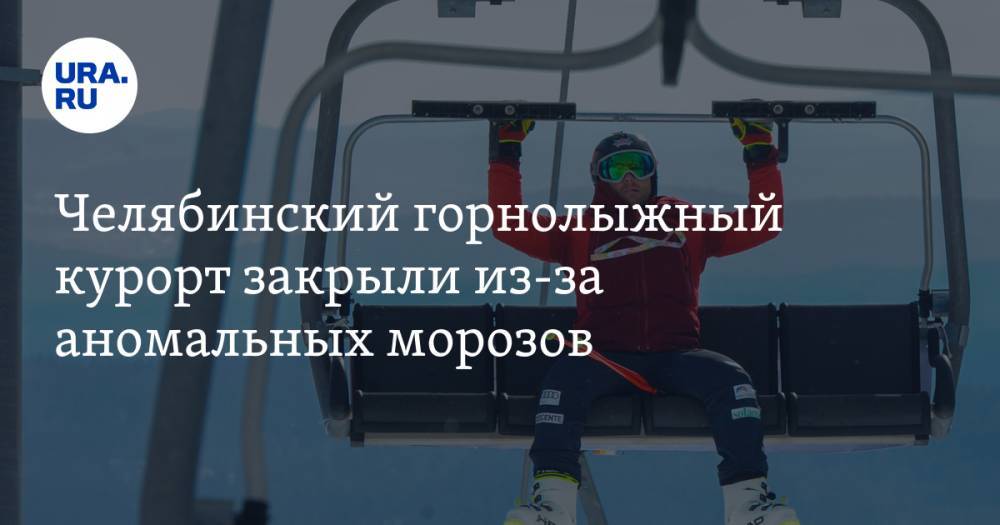 Челябинский горнолыжный курорт закрыли из-за аномальных морозов
