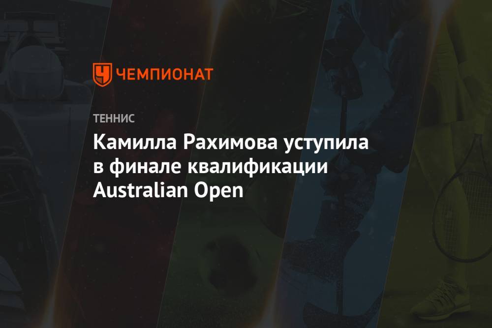 Камилла Рахимова уступила в финале квалификации Australian Open