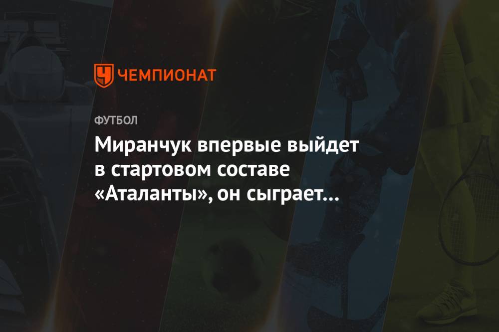 Миранчук впервые выйдет в стартовом составе «Аталанты», он сыграет в матче с «Кальяри»