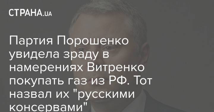 Партия Порошенко увидела зраду в намерениях Витренко покупать газ из РФ. Тот назвал их "русскими консервами"