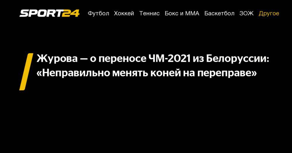 Журова – о переносе ЧМ-2021 из Белоруссии: «Неправильно менять коней на переправе»