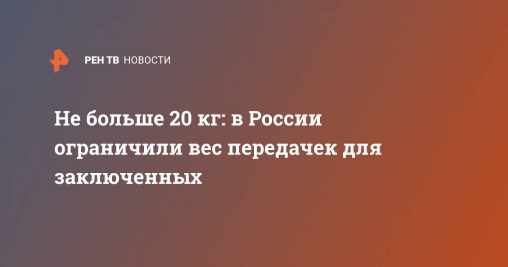 Не больше 20 кг: в России ограничили вес передачек для заключенных