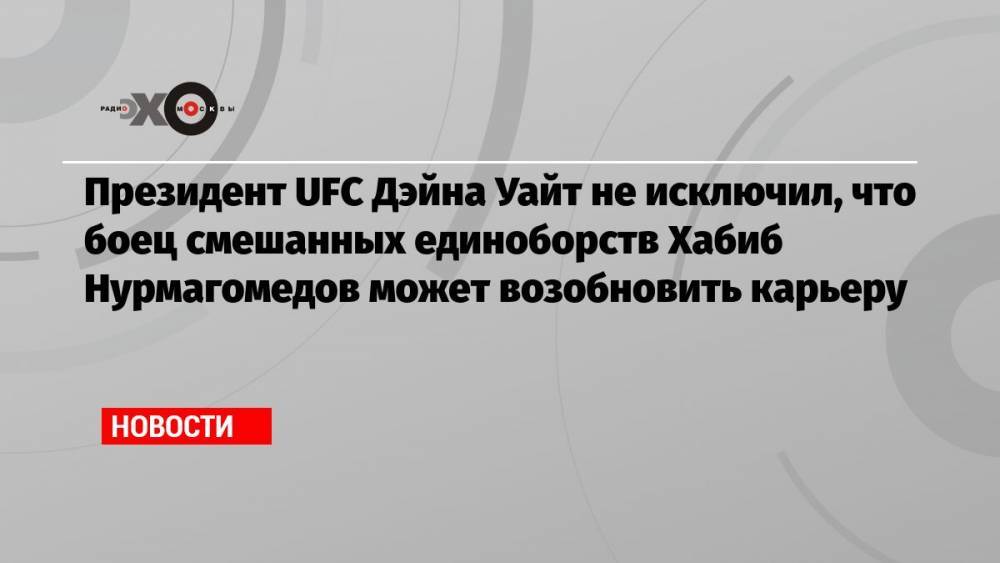 Президент UFC Дэйна Уайт не исключил, что боец смешанных единоборств Хабиб Нурмагомедов может возобновить карьеру