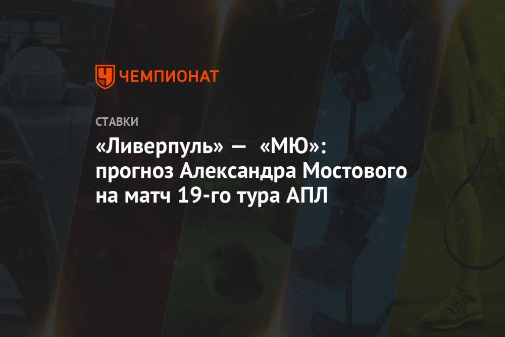 «Ливерпуль» — «МЮ»: прогноз Александра Мостового на матч 19-го тура АПЛ