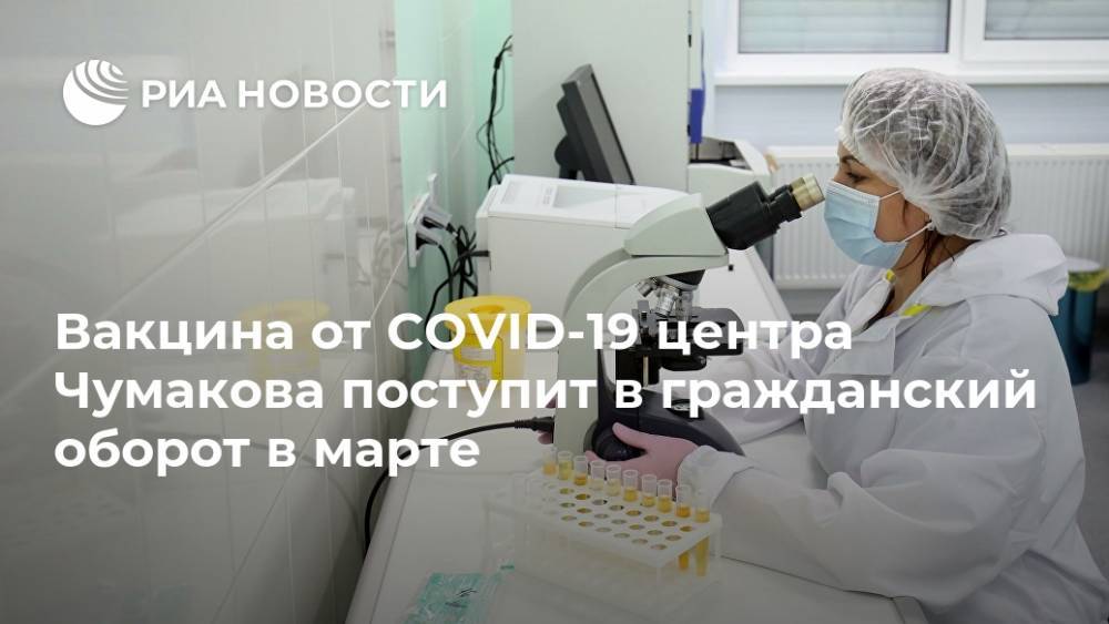 Вакцина от COVID-19 центра Чумакова поступит в гражданский оборот в марте