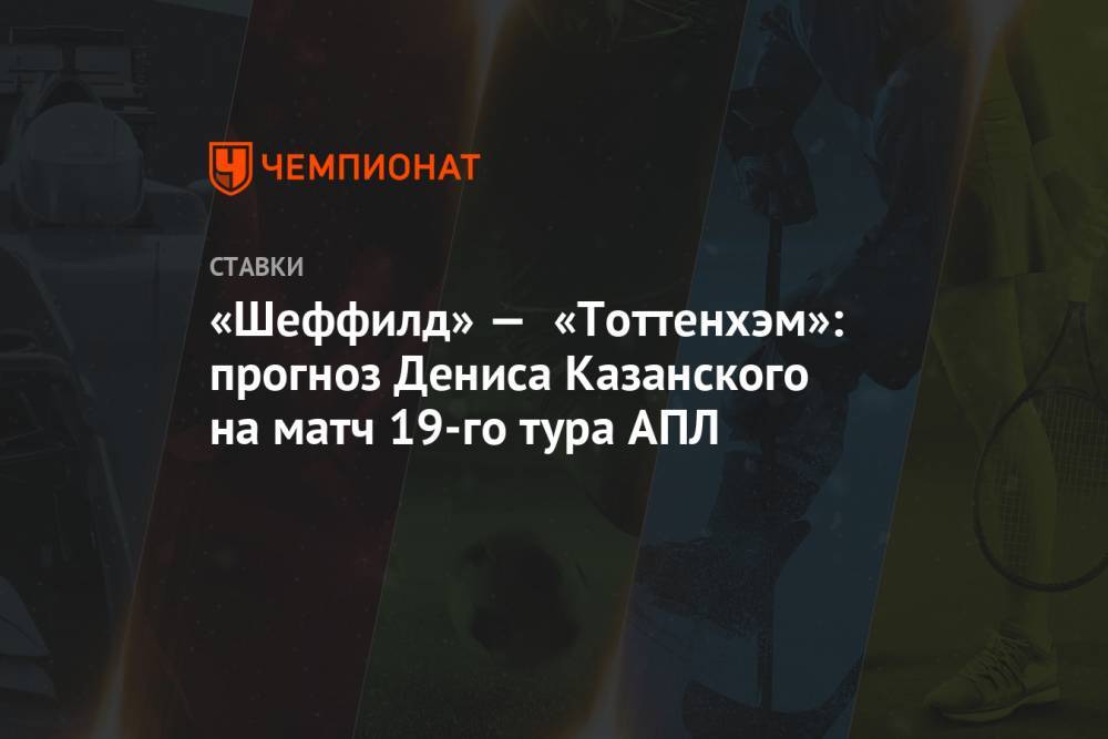 «Шеффилд» — «Тоттенхэм»: прогноз Дениса Казанского на матч 19-го тура АПЛ