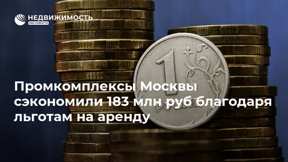 Промкомплексы Москвы сэкономили 183 млн руб благодаря льготам на аренду